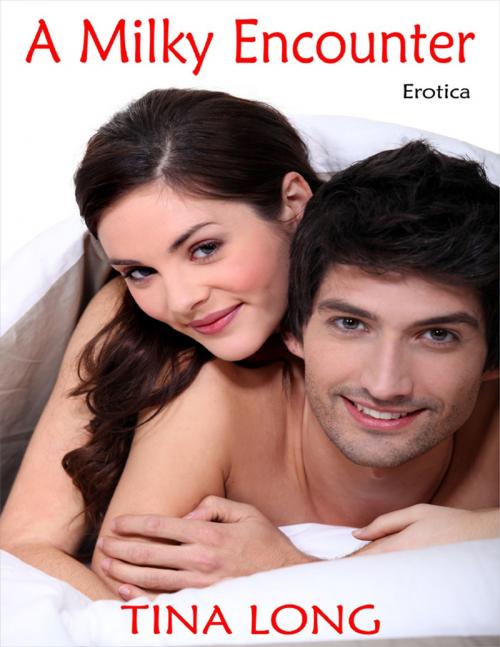 Cover of the book Erotica: A Milky Encounter by Tina Long, Lulu.com
