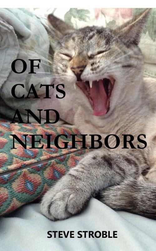 Cover of the book Of Cats and Neighbors by Steve Stroble, Steve Stroble