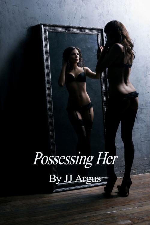 Cover of the book Possessing Her by JJ Argus, JJ Argus