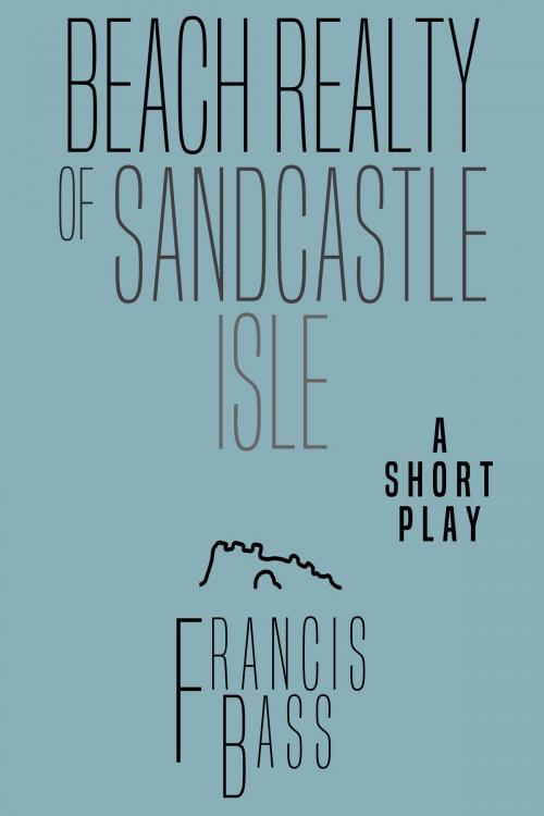 Cover of the book Beach Realty of Sandcastle Isle by Francis Bass, Francis Bass