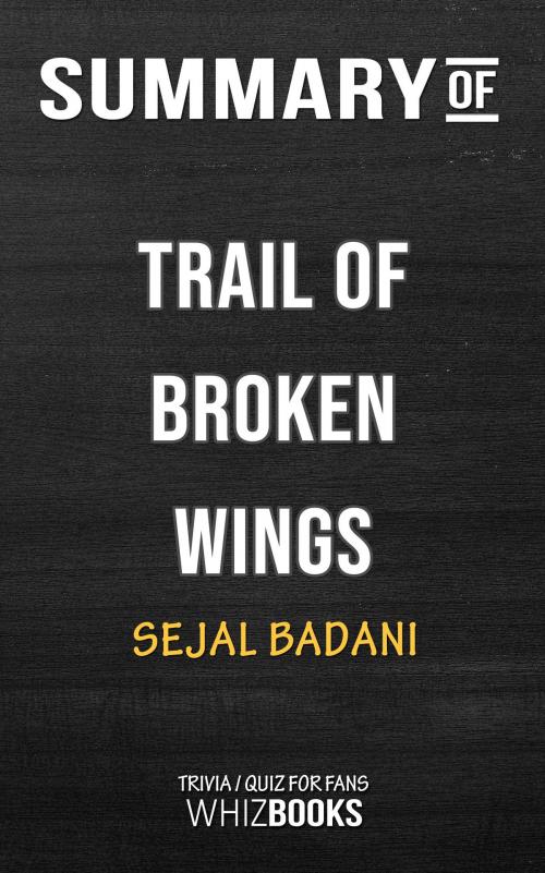 Cover of the book Summary of Trail of Broken Wings by Sejal Badani | Trivia/Quiz for Fans by Whiz Books, Cb