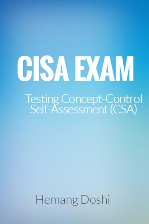 Cover of the book CISA EXAM-Testing Concept-Control Self-Assessment (CSA) by Hemang Doshi, Hemang Doshi