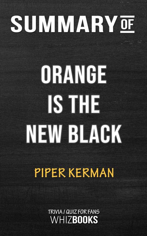 Cover of the book Summary of Orange is the New Black by Piper Kerman | Trivia/Quiz for Fans by Whiz Books, Cb