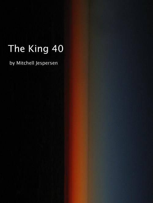 Cover of the book The King 40 by Mitchell Jespersen, Mitchell Jespersen