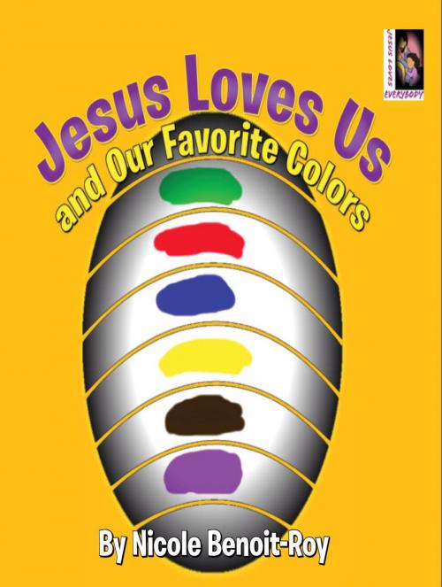 Cover of the book Jesus Loves Us and Our Favorite Colors by Nicole Benoit-Roy, Nicole Benoit-Roy