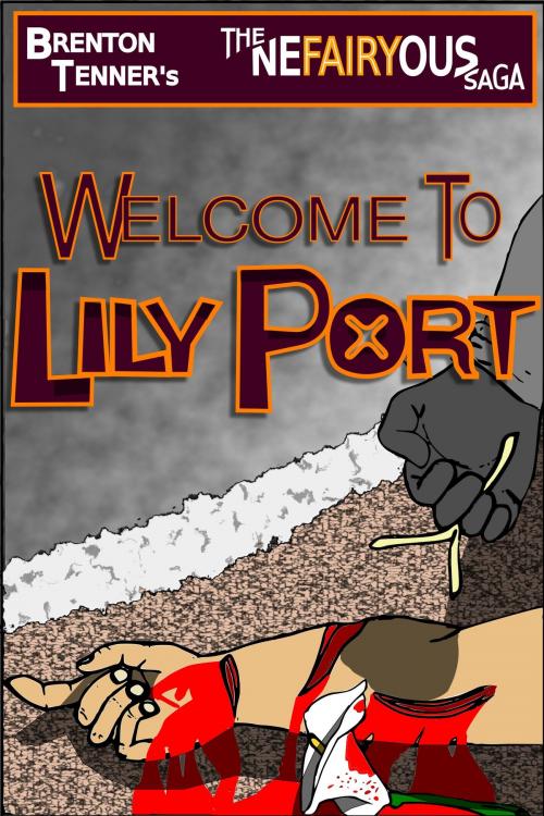 Cover of the book The Nefairyous Saga: Welcome to Lily Port by Brenton Tenner, Brenton Tenner