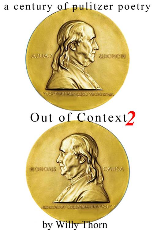 Cover of the book A Century of Pulitzer Poetry: Out Of Context Too by Willy Thorn, Willy Thorn