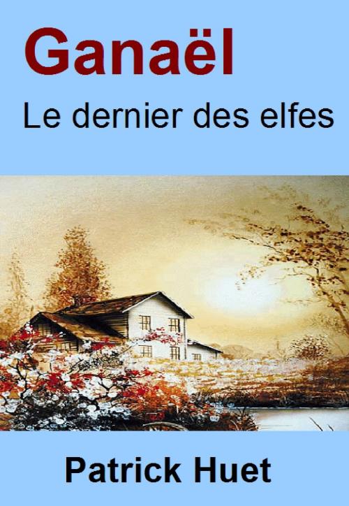 Cover of the book Ganaël Le Dernier Des Elfes by Patrick Huet, Patrick Huet