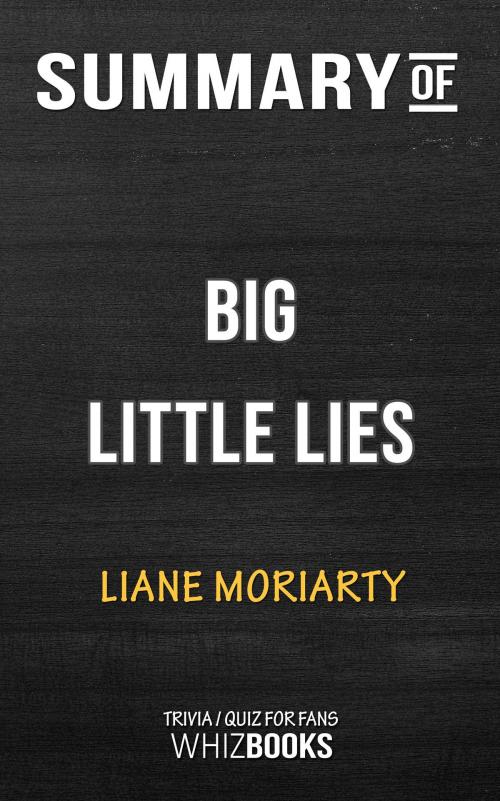 Cover of the book Summary of Big Little Lies: A Novel by Liane Moriarty | Trivia/Quiz for Fans by Whiz Books, Cb