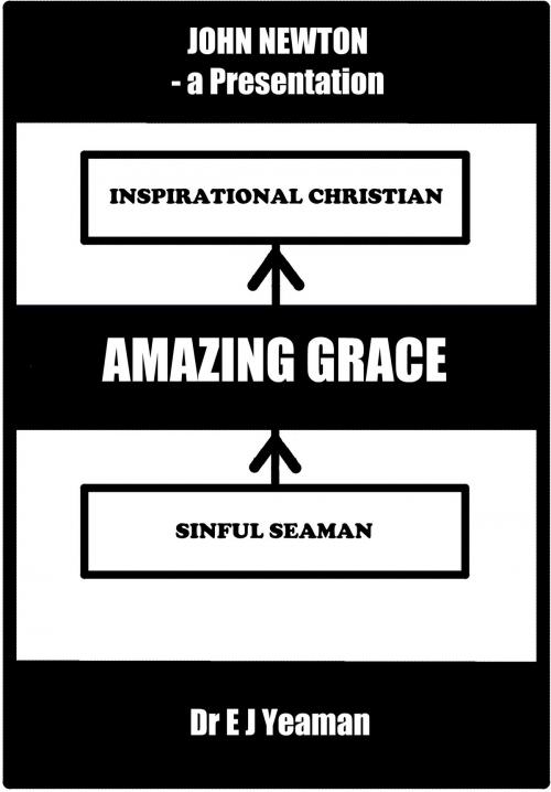 Cover of the book Amazing Grace (A Presentation on the Life of John Newton) by Dr E J Yeaman, Dr E J Yeaman