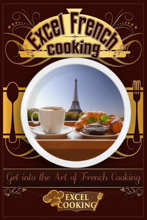 Cover of the book Excel French Cooking: Get into the Art of French Cooking by Excel Cooking, Instafo