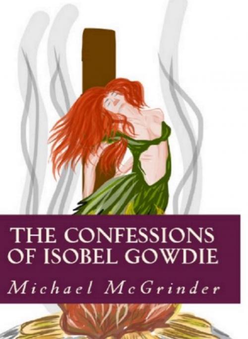 Cover of the book The Confessions of Isobel Gowdie by Michael McGrinder, Michael McGrinder