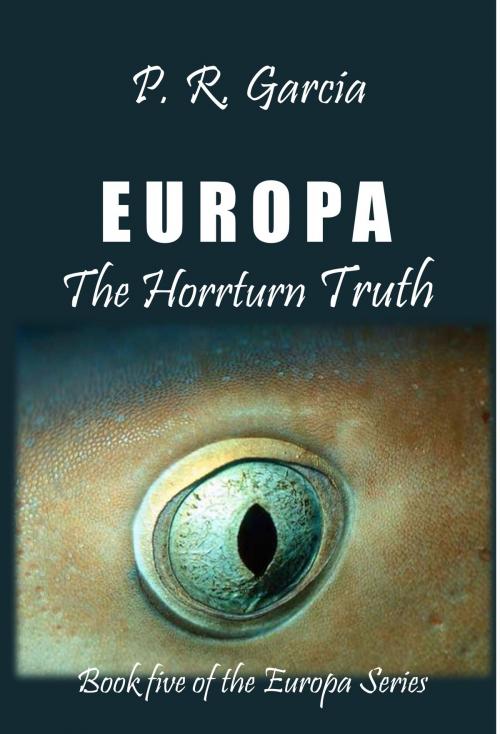 Cover of the book Europa The Horrturn Truth by P. R. Garcia, P. R. Garcia