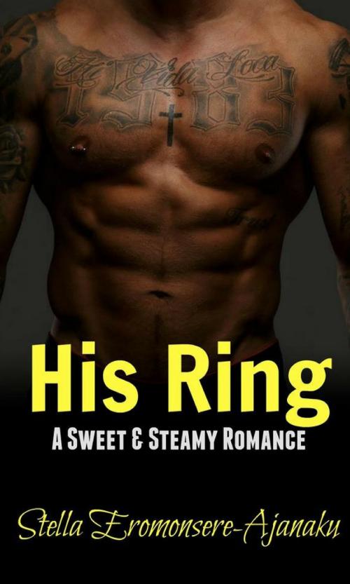 Cover of the book His Ring ~ A Sweet & Steamy Romance by Stella Eromonsere-Ajanaku, Stella Eromonsere-Ajanaku