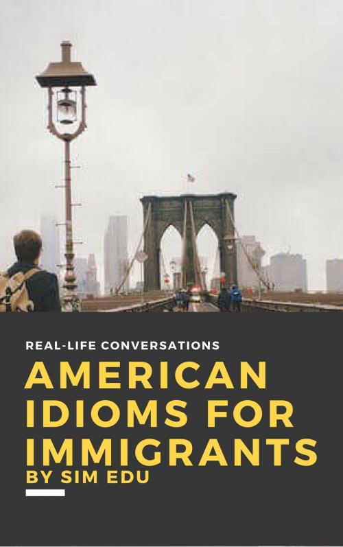Cover of the book American Idioms for Immigrants (First Edition) by Sim Edu, Sim Edu