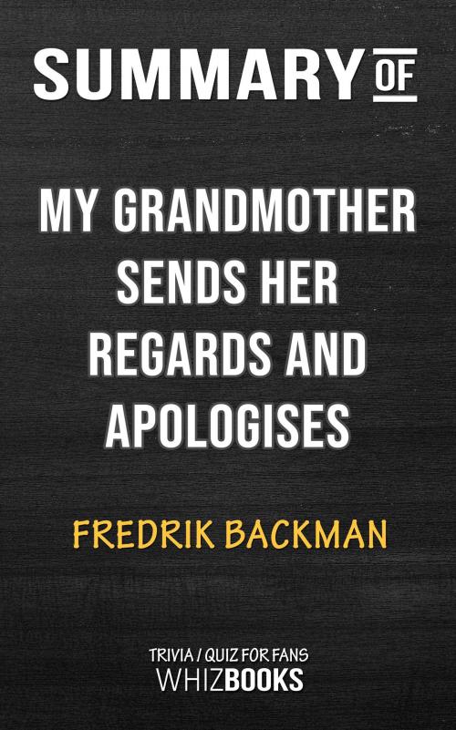Cover of the book Summary of My Grandmother Sends Her Regards and Apologises: A Novel by Fredrik Backman | Tivia/Quiz for Fans by Whiz Books, Cb