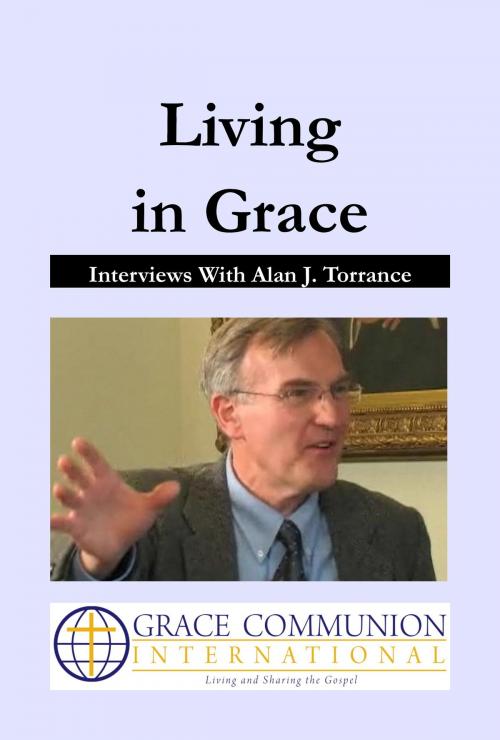 Cover of the book Living in Grace: Interviews with Alan J. Torrance by Alan Torrance, Grace Communion International