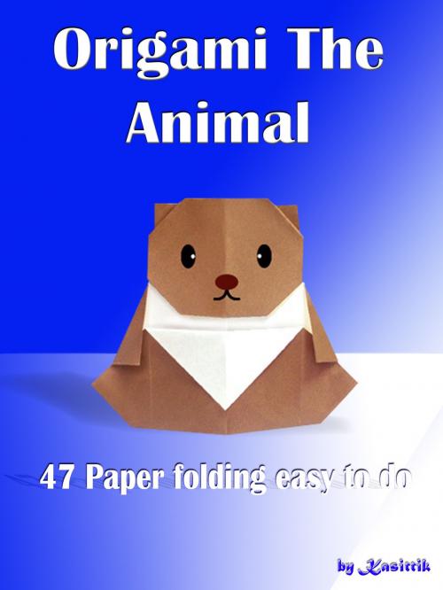 Cover of the book Origami The Animal: 47 Paper Folding Easy To Do by Kasittik, Kasittik