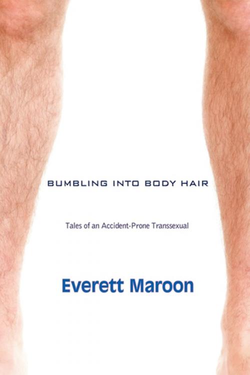 Cover of the book Bumbling Into Body Hair: Tales of an Accident-Prone Transsexual by Everett Maroon, Lethe Press