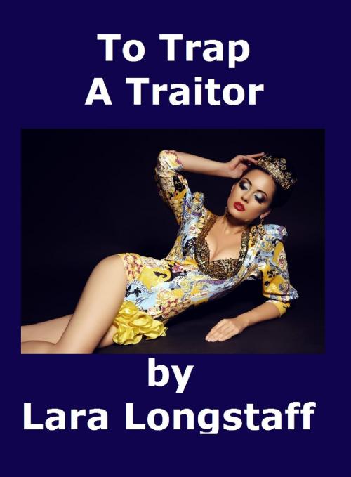 Cover of the book To Trap A Traitor by Lara Longstaff, Lara Longstaff