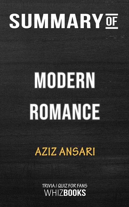 Cover of the book Summary of Modern Romance by Aziz Ansari | Trivia/Quiz for Fans by Whiz Books, Cb