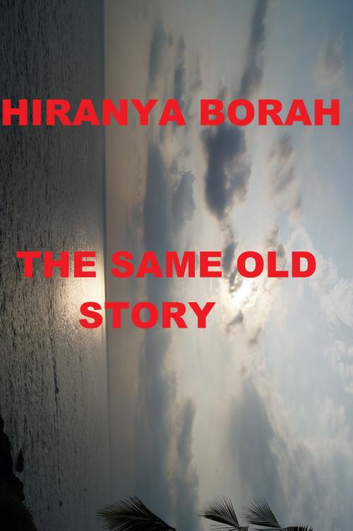 Cover of the book The Same Old Story by Hiranya Borah, Hiranya Borah