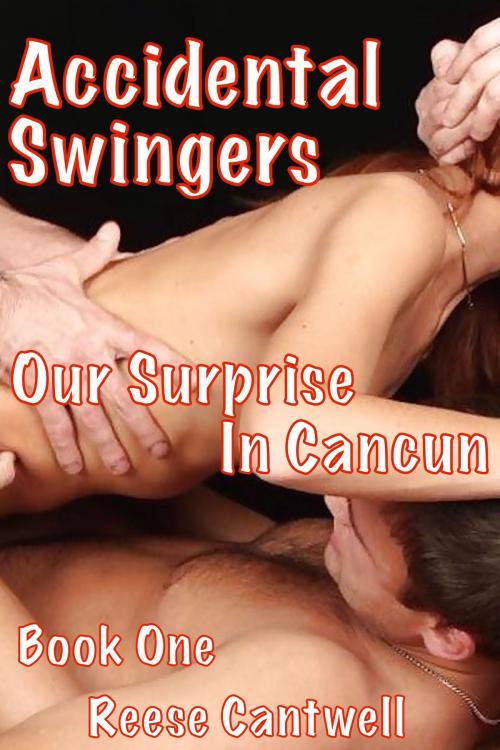 Cover of the book Accidental Swingers: Book One: Our Surprise in Cancun by Reese Cantwell, Reese Cantwell