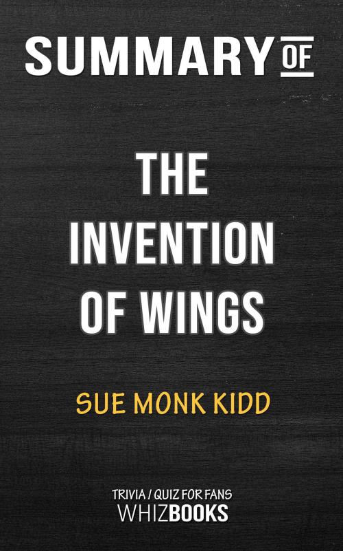Cover of the book Summary of The Invention of Wings: A Novel by Sue Monk Kidd | Trivia/Quiz for Fans by Whiz Books, Cb
