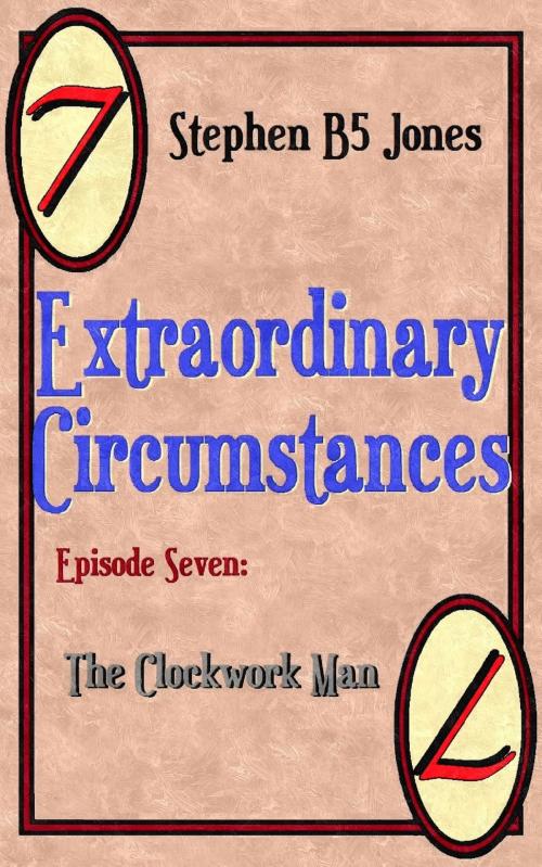 Cover of the book Extraordinary Circumstances 7: The Clockwork Man by Stephen B5 Jones, Stephen B5 Jones