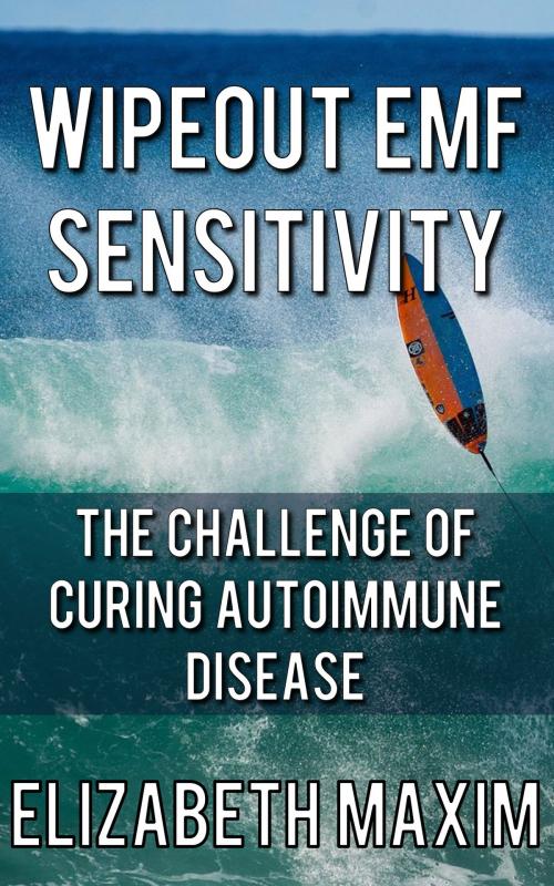 Cover of the book Wipeout EMF Sensitivity: The Challenge of Curing Autoimmune Disease by Elizabeth Maxim, Elizabeth Maxim