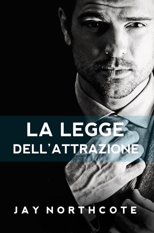 Cover of the book La Legge dell’Attrazione by Jay Northcote, Jay Northcote