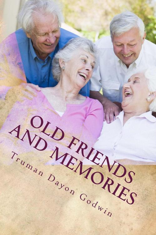 Cover of the book Old Friends and Memories by Truman Dayon Godwin, Truman Dayon Godwin