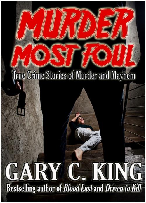 Cover of the book Murder Most Foul: True Crime Stories of Murder and Mayhem by Gary C. King, Gary C. King