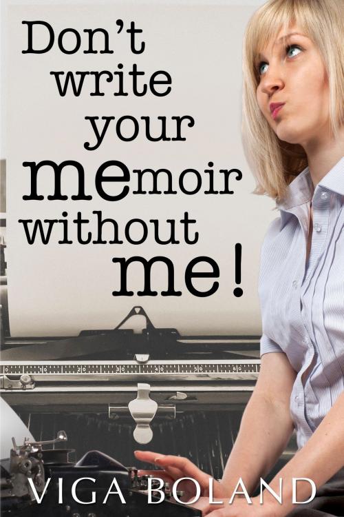 Cover of the book Don't Write Your MEmoir without ME! by Viga Boland, Viga Boland