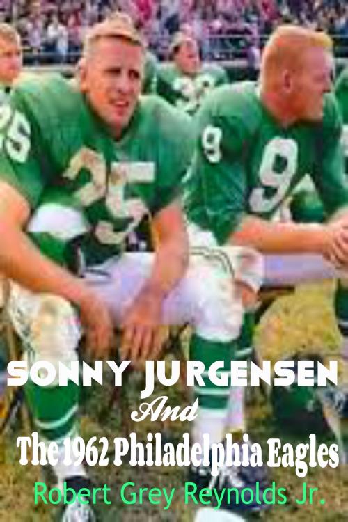 Cover of the book Sonny Jurgensen And The 1962 Philadelphia Eagles by Robert Grey Reynolds Jr, Robert Grey Reynolds, Jr