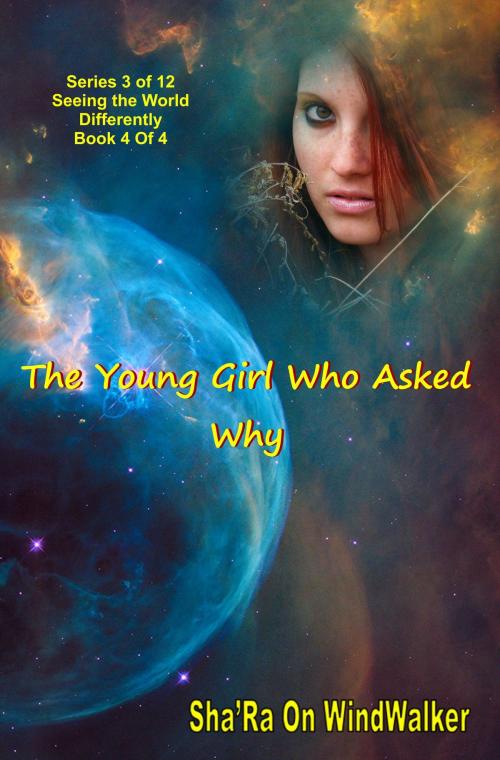 Cover of the book The Young Girl Who Asked Why by Sha'Ra On WindWalker, Sha'Ra On WindWalker
