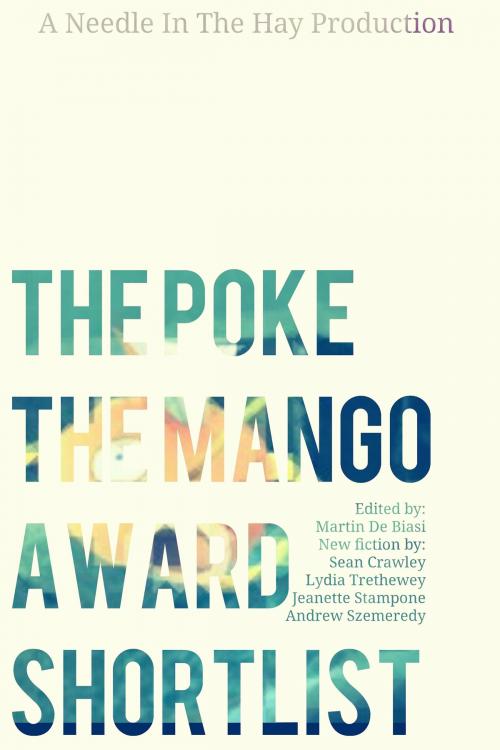 Cover of the book The Poke The Mango Shortlist by Lydia Trethewey, Sean Crawley, Jeanette Stampone, Andrew Szemeredy, Martin De Biasi, Needle In The Hay
