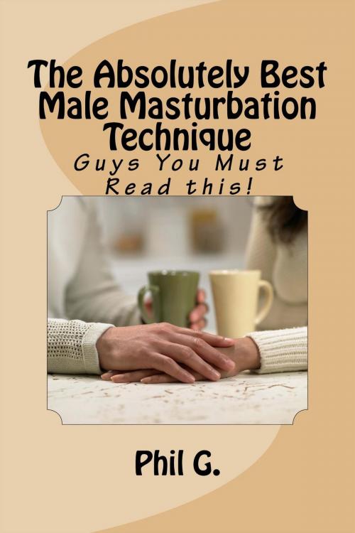 Cover of the book The Absolutely Best Male Masturbation Technique: by Phil G, GNP