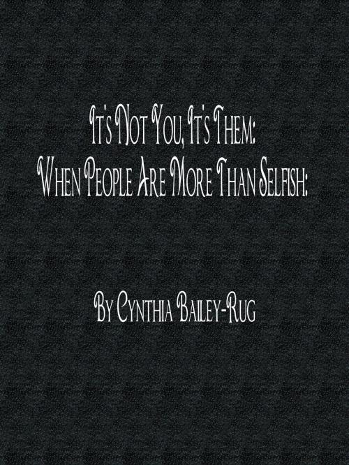 Cover of the book It's Not You, It's Them: When People Are More Than Selfish by Cynthia Bailey-Rug, Cynthia Bailey-Rug