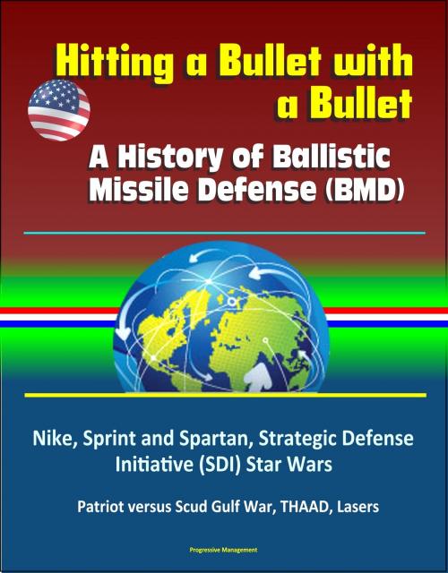 Cover of the book Hitting a Bullet with a Bullet: A History of Ballistic Missile Defense (BMD) - Nike, Sprint and Spartan, Strategic Defense Initiative (SDI) Star Wars, Patriot versus Scud Gulf War, THAAD, Lasers by Progressive Management, Progressive Management