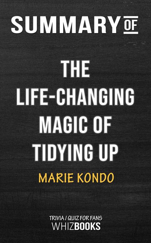 Cover of the book Summary of The Life-Changing Magic of Tidying Up by Marie Kondo | Trivia/Quiz for Fans by Whiz Books, Cb