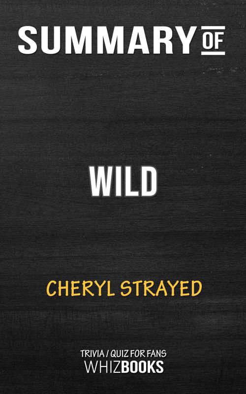 Cover of the book Summary of Wild: From Lost to Found on the Pacific Crest Trail by Cheryl Strayed | Trivia/Quiz for Fans by Whiz Books, Cb