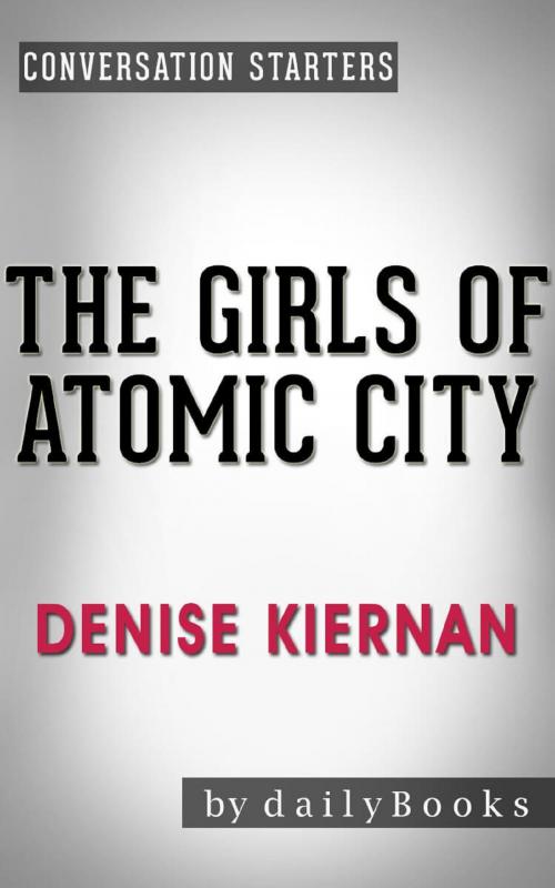 Cover of the book The Girls of Atomic City: by Denise Kiernan | Conversation Starters by Daily Books, Cb