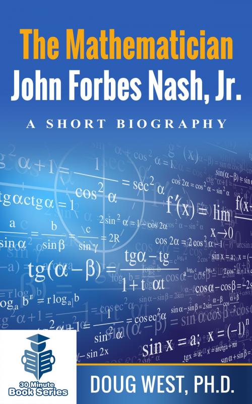 Cover of the book The Mathematician John Forbes Nash Jr.: A Short Biography by Doug West, Doug West