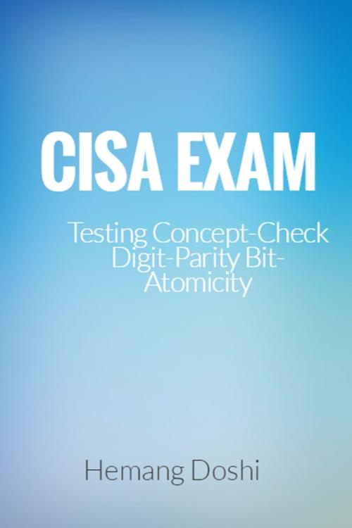 Cover of the book CISA EXAM-Testing Concept-Check Digit,Parity Bit & Atomicity by Hemang Doshi, Hemang Doshi