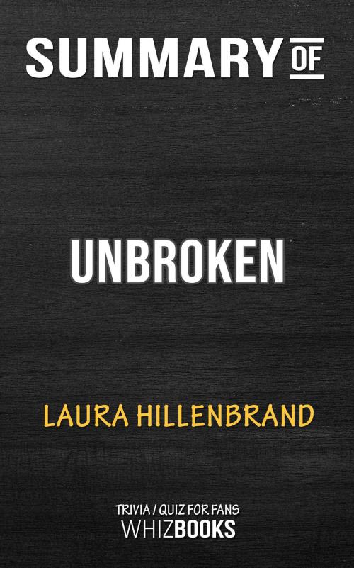 Cover of the book Summary of Unbroken: A World War II Story of Survival, Resilience, and Redemption by Laura Hillenbrand | Trivia/Quiz for Fans by Whiz Books, Cb