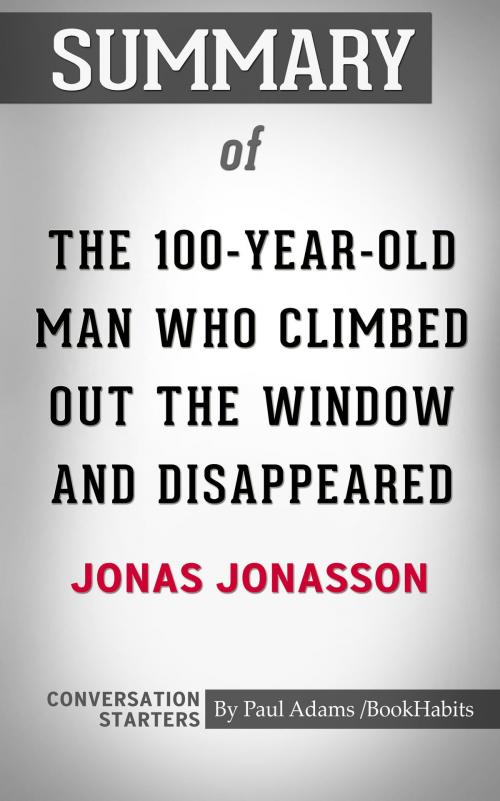 Cover of the book Summary of The 100-Year-Old Man Who Climbed Out the Window and Disappeared: by Jonas Jonasson by Book Habits, Cb