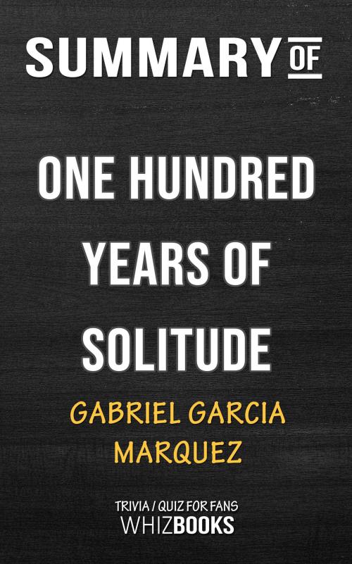 Cover of the book Summary of One Hundred Years of Solitude by Gabriel Garcia Márquez | Trivia/Quiz for Fans by Whiz Books, Cb