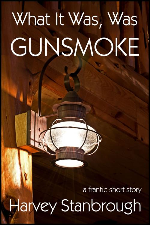 Cover of the book What It Was, Was Gunsmoke by Harvey Stanbrough, StoneThread Publishing