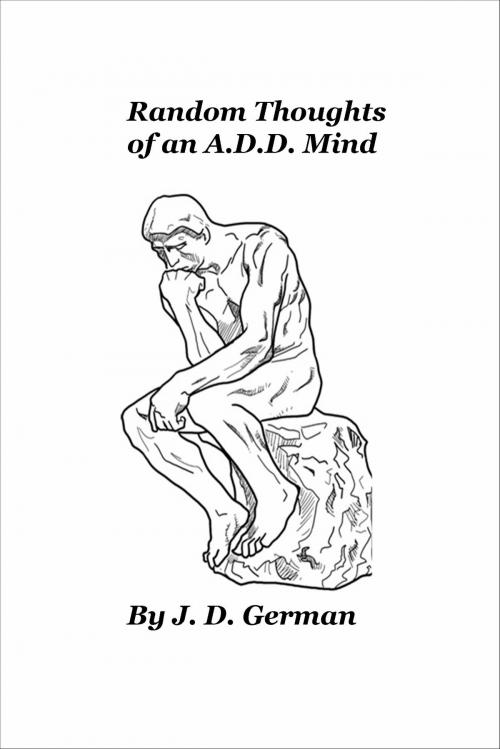 Cover of the book Random Thoughts of an A.D.D. Mind by J. D. German, J. D. German